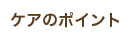 ケアのポイント