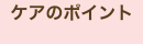 ケアのポイント
